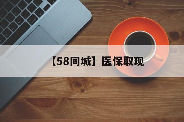 莱芜【58同城】医保取现(医保线上取现)