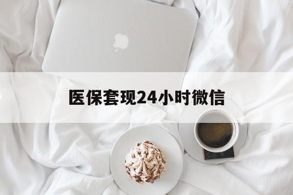 莱芜医保套现24小时微信(医保卡提取现金到微信)