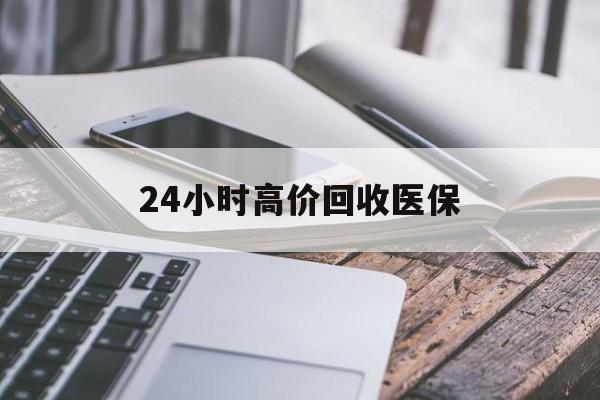 莱芜24小时高价回收医保(24小时高价回收医保无锡)