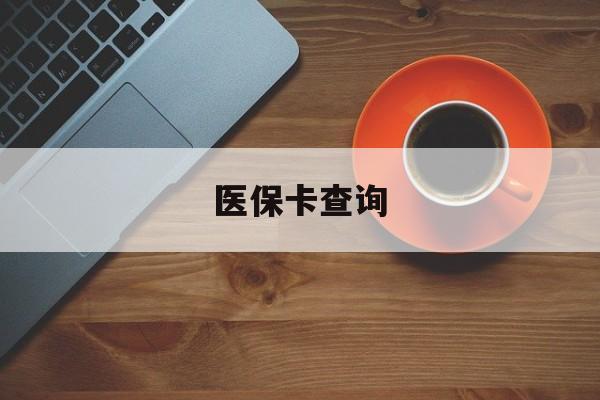 莱芜医保卡查询(医保卡查询怎么查的)